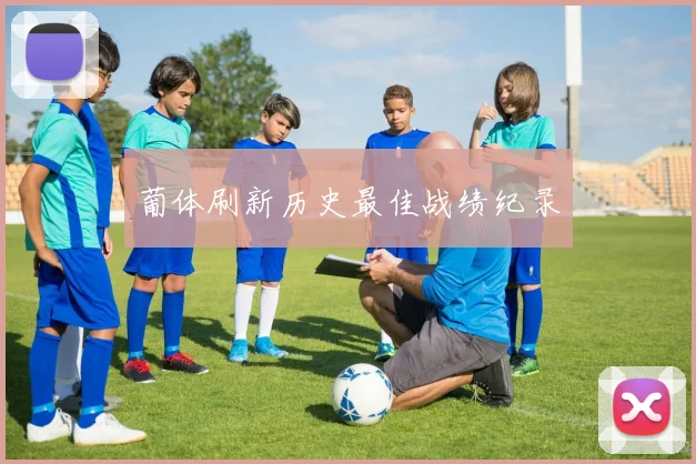 葡体刷新历史最佳战绩纪录