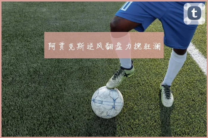 阿贾克斯逆风翻盘力挽狂澜