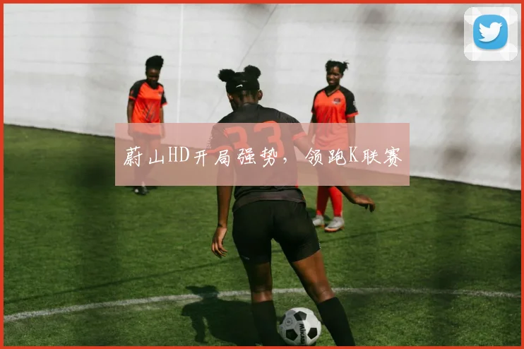 蔚山HD开局强势，领跑K联赛
