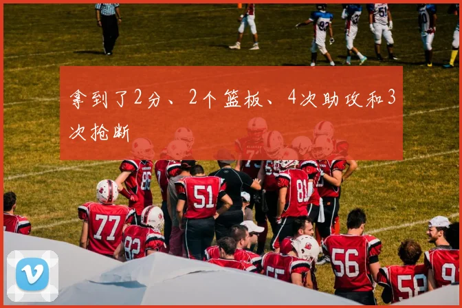 拿到了2分、2个篮板、4次助攻和3次抢断