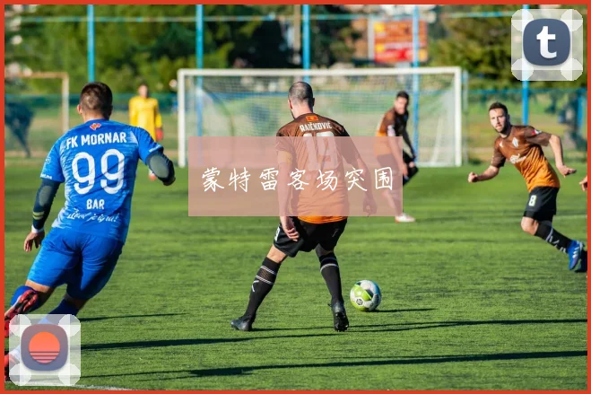 蒙特雷客场突围