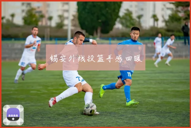 锡安外线投篮手感回暖