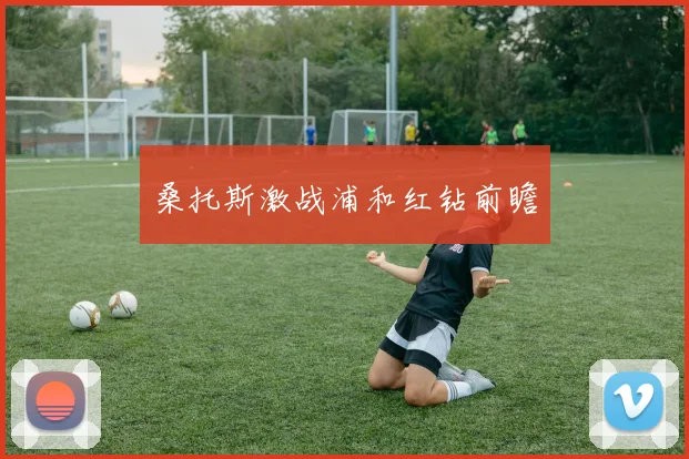 桑托斯激战浦和红钻前瞻