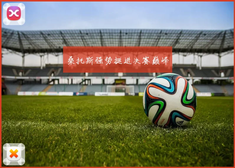 桑托斯强势挺进决赛巅峰