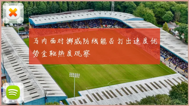 马内面对挪威防线能否打出速度优势金靴热度观察