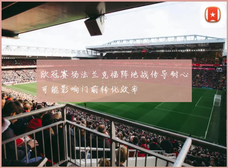 欧冠赛场法兰克福阵地战传导耐心可能影响门前转化效率