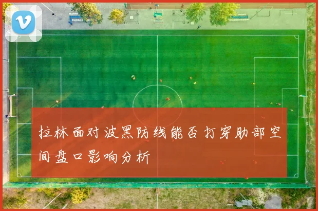 拉林面对波黑防线能否打穿肋部空间盘口影响分析