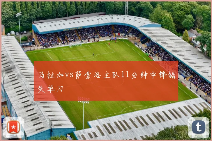 马拉加vs萨索洛主队11分钟中锋错失单刀