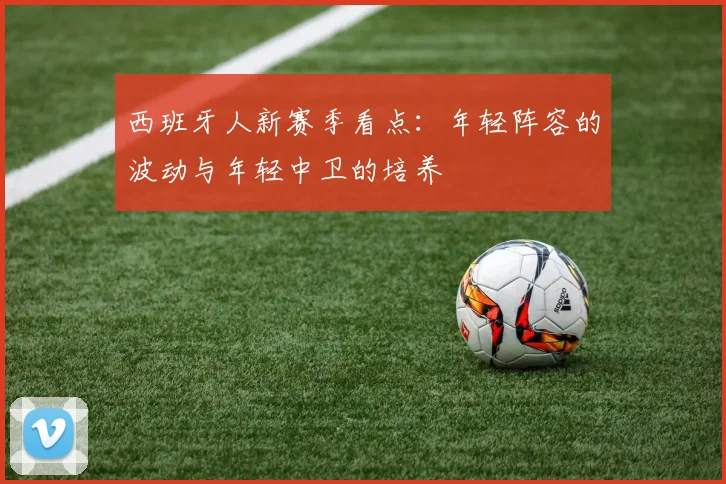 西班牙人新赛季看点：年轻阵容的波动与年轻中卫的培养