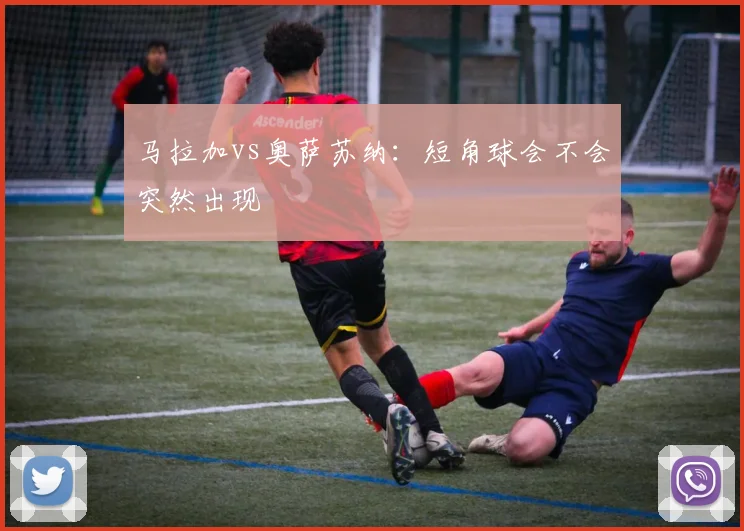 马拉加vs奥萨苏纳：短角球会不会突然出现