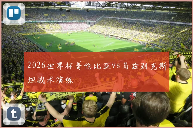 2026世界杯哥伦比亚vs乌兹别克斯坦战术演练