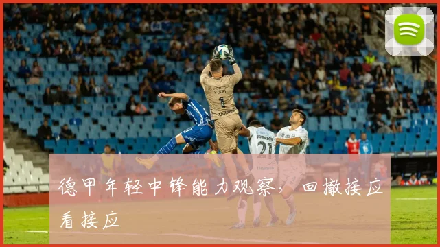 德甲年轻中锋能力观察，回撤接应看接应